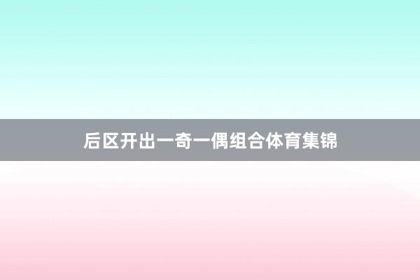 后区开出一奇一偶组合体育集锦