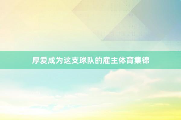 厚爱成为这支球队的雇主体育集锦