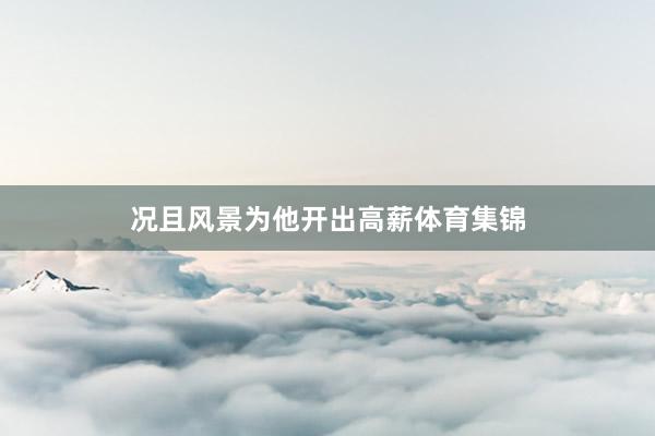 况且风景为他开出高薪体育集锦