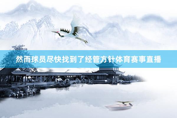 然而球员尽快找到了经管方针体育赛事直播