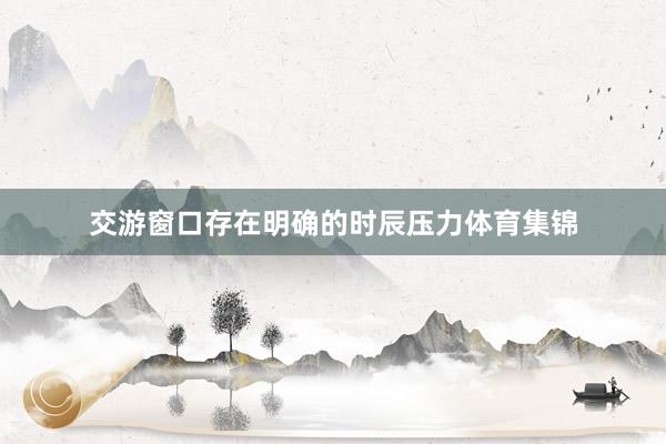 交游窗口存在明确的时辰压力体育集锦