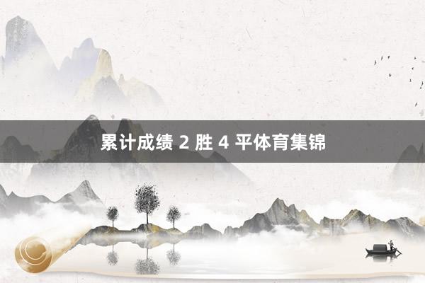 累计成绩 2 胜 4 平体育集锦