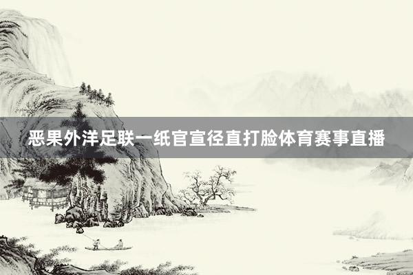 恶果外洋足联一纸官宣径直打脸体育赛事直播