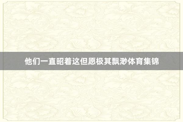 他们一直昭着这但愿极其飘渺体育集锦